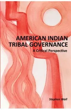 American Indian Tribal Governance: A Critical Perspective