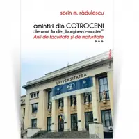 Amintiri din Cotroceni ale unui fiu de &amp;quot;burghezo-mosier&amp;quot;. Anii de facultate si de maturitate. Volumul 3