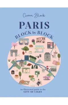 Paris, Block by Block: An Illustrated Guide to the Best of France's Capital