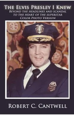 The Elvis Presley I Knew: Beyond the Headlines and Scandal to the Heart of the Superstar (Color Version)