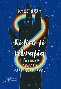 Ridică-ți vibrația. Set ghid + cărți-oracol - Paperback brosat - Kyle Gray