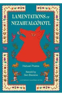 Lamentations of Nezahualcóyotl: Nahuatl Poems -