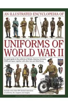 An Illustrated Encyclopedia of Uniforms of World War II: An Expert Guide to the Uniforms of Britain, America, Germany, USSR and Japan, Together with O