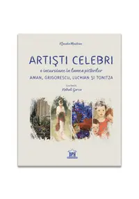 Artisti celebri. O incursiune in lumea pictorilor Aman, Grigorescu, Luchian si Tonitza