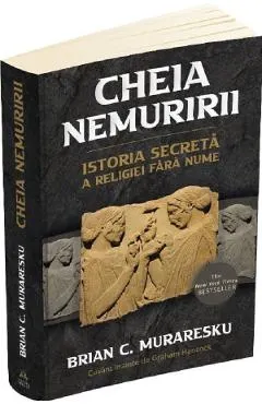 Cheia Nemuririi. Istoria secreta a religiei fara nume