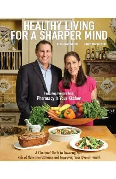 Healthy Living for a Sharper Mind: A Clinician's Guide to Lowering Your Risk of Alzheimer's Disease and Improving Your Overall Health