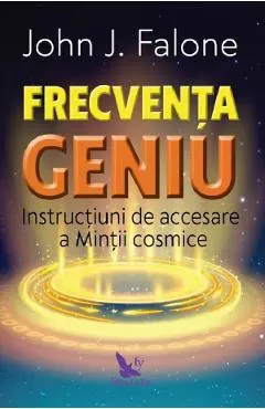Frecventa geniu. Instructiuni de accesare a mintii cosmice