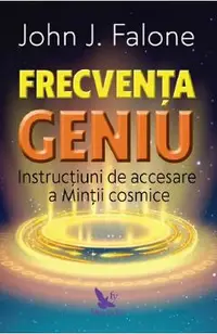 Frecventa geniu. Instructiuni de accesare a mintii cosmice