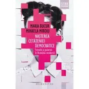 Nasterea cetateniei democratice. Femeile si puterea in Romania moderna