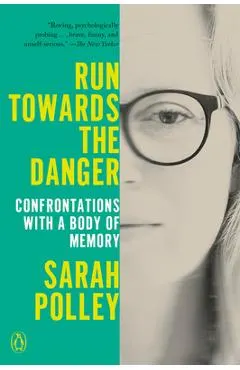 Run Towards the Danger: Confrontations with a Body of Memory