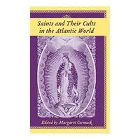 Saints And Their Cults in the Atlantic World (Carolina Lowcountry and the Atlantic World)