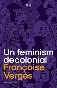 Un feminism decolonial - Paperback brosat - Françoise Vergès