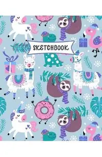 Sketchbook: Sloth, Unicorn and Llama Sketch Book for Kids - Practice Drawing and Doodling - Fun Sketching Book for Toddlers & Twee
