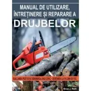 Manual de utilizare, intretinere si reparare a drujbelor