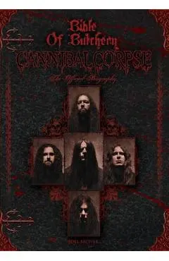 Bible Of Butchery: Cannibal Corpse: The Official Biography