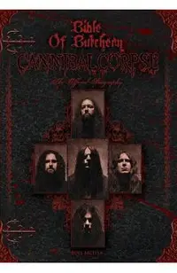 Bible Of Butchery: Cannibal Corpse: The Official Biography