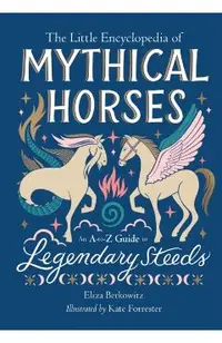 The Little Encyclopedia of Mythical Horses: An A-To-Z Guide to Legendary Steeds