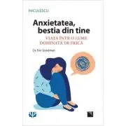 Anxietatea, bestia din tine. Viata intr-o lume dominata de frica