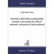 Ocrotirea libertatii si integritatii sexuale a persoanei in context national, european si international