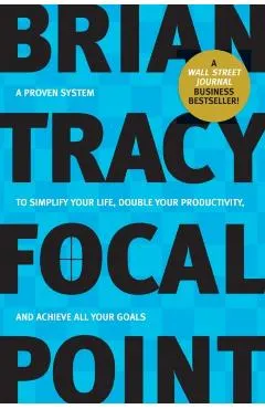 Focal Point: A Proven System to Simplify Your Life, Double Your Productivity, and Achieve All Your Goals