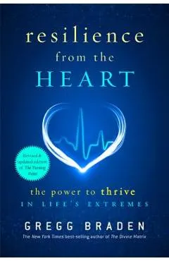 Resilience from the Heart: The Power to Thrive in Life's Extremes