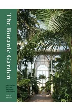 The Botanic Garden: The World's Greatest Botanical Sanctuaries