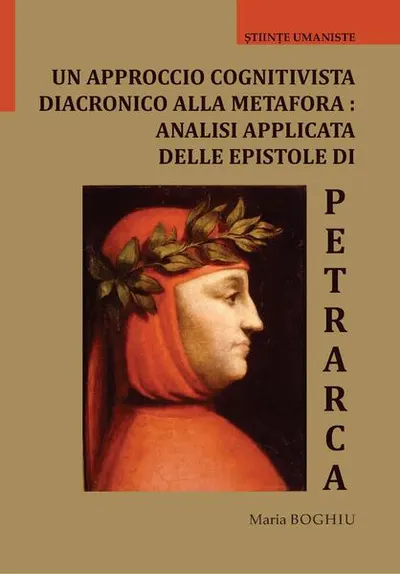 Un approccio cognitivista diacronico alla metafora: analisi applicata delle epistole di Petrarca - Paperback brosat - Maria Boghiu