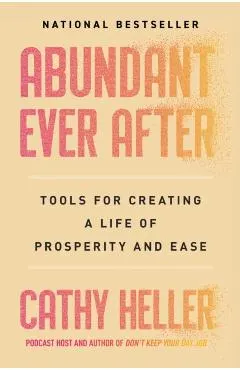 Abundant Ever After: Tools for Creating a Life of Prosperity and Ease