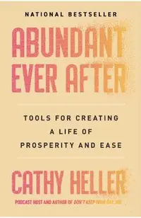 Abundant Ever After: Tools for Creating a Life of Prosperity and Ease