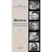 Martyria. Chipuri de marturisitori din inchisorile comuniste. Volumul 1
