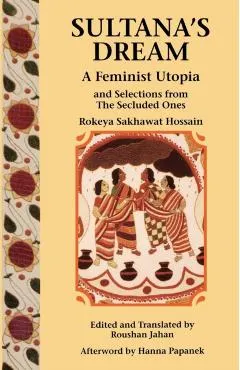 Sultana's Dream: And Selections from the Secluded Ones