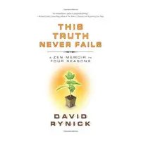 This Truth Never Fails- A Zen Memoir in Four Seasons