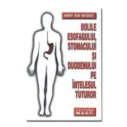Bolile esofagului, stomacului si duodenului pe intelesul tuturor
