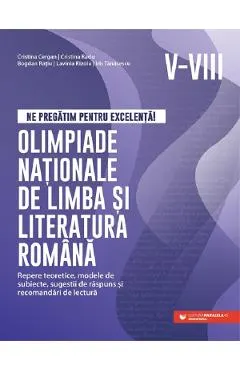 Ne pregatim pentru excelenta! Olimpiade nationale de limba si literatura romana - Clasele 5-8 - Cristina Cergan, Cristina Radu, Bogdan Ratiu, Lavinia Rizoiu, Iris Tanasescu