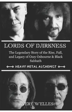 Lords of Darkness: The Legendary Story of the Rise, fall, and Legacy of Ozzy Osbourne & Black Sabbath