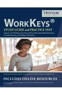 WorkKeys Study Guide and Practice Test Questions: ACT WorkKeys Exam Prep and Review Book with Applied Mathematics, Locating Information, and Reading f