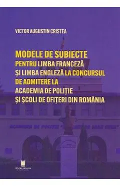 Modele de subiecte pentru limba franceza si limba engleza la concursul de admitere la Academia de Politie si Scoli de Ofiteri din Romania. Teste grila