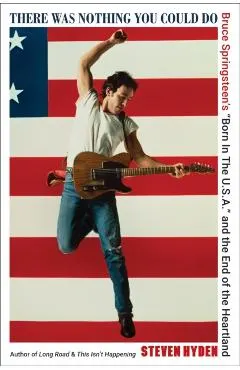 There Was Nothing You Could Do: Bruce Springsteen's Born in the U.S.A. and the End of the Heartland