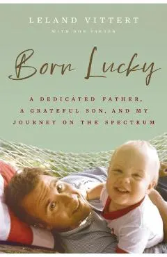 Born Lucky: A Dedicated Father, a Grateful Son, and My Journey on the Spectrum