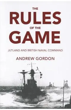 The Rules of the Game: Jutland and British Naval Command