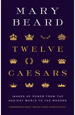 Twelve Caesars: Images of Power from the Ancient World to the Modern