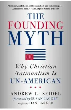 The Founding Myth: Why Christian Nationalism Is Un-American