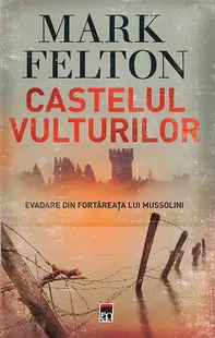 Castelul vulturilor. Evadare din fortareața lui Mussolini - Hardcover - Mark Felton