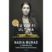 Eu voi fi ultima. Povestea captivitatii mele si lupta mea impotriva Statului Islamic. Editia II