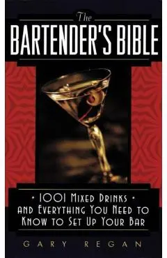 The Bartender's Bible: 1001 Mixed Drinks and Everything You Need to Know to Set Up Your Bar
