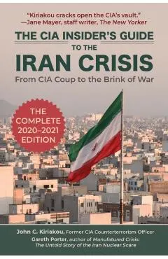 The CIA Insider's Guide to the Iran Crisis: From CIA Coup to the Brink of War