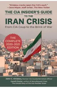 The CIA Insider's Guide to the Iran Crisis: From CIA Coup to the Brink of War