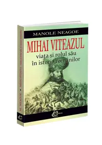Mihai Viteazul. Viata si rolul sau in istoria romanilor