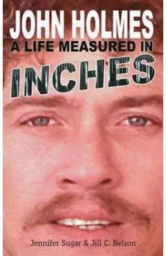 John Holmes: A LIFE MEASURED IN INCHES (NEW 2nd EDITION; Hardback)