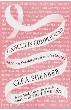 Cancer Is Complicated: And Other Unexpected Lessons I've Learned
